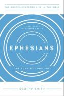 Ephesians: The Love We Long For, Study Guide with Leader's Notes di Scotty Smith edito da NEW GROWTH PR