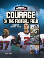 Courage on the Football Field: And Other Football Skills di Elliott Smith edito da CAPSTONE PR