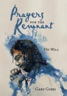 PRAYERS FOR THE REMNANT: HIS WILL di GARY GIBBS edito da LIGHTNING SOURCE UK LTD