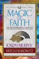Magic of Faith (Condensed Classics): The Groundbreaking Classic on the Creative Power of Thought di Joseph Murphy, Mitch Horowitz edito da G&D MEDIA