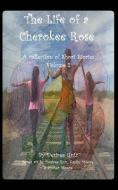 The Life of a Cherokee Rose: A Collection of Short Stories di Desiree Ruiz edito da LIGHTNING SOURCE INC
