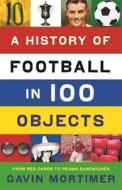 A History Of Football In 100 Objects di Gavin Mortimer, Bill Mann edito da Profile Books Ltd