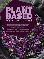 Plant Based High Protein Cookbook di Michael Gill edito da Michael Gill