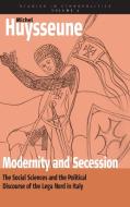 Modernity and Secession: The Social Sciences and the Political Discourse of the "Lega Nord" in Italy di Michel Huysseune edito da BERGHAHN BOOKS INC