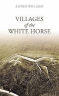 Villages of the White Horse di Gareth Williams, Alfred Williams edito da The History Press Ltd