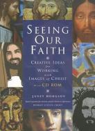 Seeing Our Faith: Creative Ideas for Working with Images of Christ [With CDROM] di Janet Hodgson edito da CANTERBURY PR NORWICH