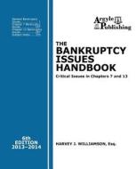 The Bankruptcy Issues Handbook (6th Ed., 2013): Critical Issues in Chapter 7 and Chapter 13 di Harvey J. Williamson edito da Argyle Publishing Company