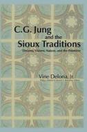 C.G. Jung and the Sioux Traditions: Dreams, Visions, Nature and the Primitive di Vine Deloria Jr edito da SPRING JOURNAL