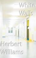 White Walls di Herbert Williams edito da Cinnamon Press