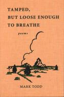 Tamped, But Loose Enough to Breathe: Poems di Mark Todd edito da BOWER HOUSE
