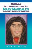 Module 1 My Introduction To Mary Magdalen & How She Came Into My Awareness di Cintio Kim Cintio edito da Balboa Press