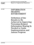 Information Sharing Environment: Definition of the Results to Be Achieved in Improving Terrorism-Related Information Sharing Is Needed to Guide Implem di United States Government Account Office edito da Createspace Independent Publishing Platform