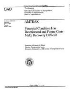 Amtrak: Financial Condition Has Deteriorated and Future Costs Make Recovery Difficult di United States Government a Office (Gao) edito da Createspace Independent Publishing Platform