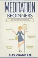 Meditation for Beginners: Easy Guide to Begin Meditation di Alex Chand Lee edito da Createspace Independent Publishing Platform