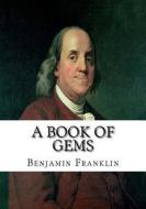 A Book of Gems di Benjamin Franklin edito da Createspace Independent Publishing Platform