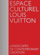 Espace Culturel Louis Vuitton: Landscapes of Contemporary Creation edito da Actes Sud