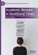 Academic Women In Neoliberal Times di Briony Lipton edito da Springer Nature Switzerland Ag