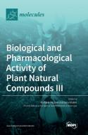 Biological and Pharmacological Activity of Plant Natural Compounds III edito da MDPI AG
