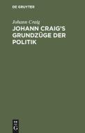 Johann Craig's Grundzüge der Politik di Johann Craig edito da De Gruyter