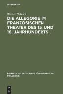 Die Allegorie im französischen Theater des 15. und 16. Jahrhunderts di Werner Helmich edito da De Gruyter