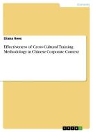Effectiveness of Cross-Cultural Training Methodology in Chinese Corporate Context di Diana Rees edito da GRIN Verlag