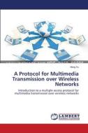 A Protocol for Multimedia Transmission over Wireless Networks di Hong Yu edito da LAP Lambert Academic Publishing