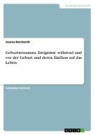 Geburtstraumata. Ereignisse während und vor der Geburt und deren Einfluss auf das Leben di Jessica Borchardt edito da GRIN Verlag