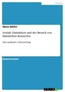 Soziale Distinktion und der Besuch von klassischen Konzerten di Mona Wölfel edito da GRIN Verlag