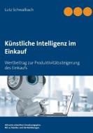 Künstliche Intelligenz im Einkauf di Lutz Schwalbach edito da Books on Demand