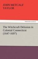 The Witchcraft Delusion in Colonial Connecticut (1647-1697) di John Metcalf Taylor edito da tredition GmbH