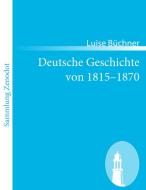 Deutsche Geschichte von 1815-1870 di Luise Büchner edito da Contumax