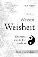 Denken, Wissen, Weisheit - Erkenntnis jenseits des Glaubens di Peter Hubral edito da Lotus Press