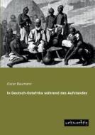In Deutsch-Ostafrika während des Aufstandes di Oscar Baumann edito da weitsuechtig