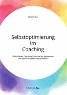 Selbstoptimierung im Coaching. Wie können Coaching-Prozesse die Autonomie und Selbstverantwortung fördern? di Oliver Kuhnt edito da Social Plus