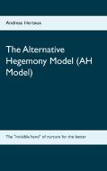 The Alternative Hegemony Model (AH Model) di Andreas Herteux edito da Erich von Werner Verlag
