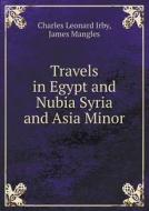 Travels In Egypt And Nubia Syria And Asia Minor di Charles Leonard Irby, James Mangles edito da Book On Demand Ltd.