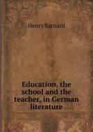 Education, The School And The Teacher, In German Literature di Henry Barnard edito da Book On Demand Ltd.