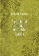 Youthful Explorers In Bible Lands di Dr Robert Morris edito da Book On Demand Ltd.