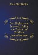 Der Einfluss Von Leisewitz' Julius Von Tarent Auf Schillers Jugenddramen di Emil Dieckhofer edito da Book On Demand Ltd.