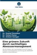 Eine grünere Zukunft durch nachhaltiges Abwassermanagement di Snehal Dewalkar, Vishal Panse, Antomi Saregar edito da Verlag Unser Wissen