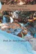 Vedic Theory of the Origin of Speech di Dr Ravi Prakash Arya edito da Indian Foundation for Vedic Science