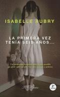 La Primera Vez Tenia Seis Anos... = The First Time I Was Six Years Old di Isabelle Aubry edito da Roca Editorial