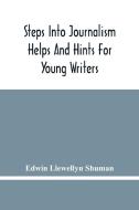 Steps Into Journalism; Helps And Hints For Young Writers di Edwin Llewellyn Shuman edito da Alpha Editions
