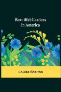 Beautiful Gardens in America di Louise Shelton edito da Alpha Editions