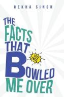 The Facts That Bowled Me Over di Rekha Singh edito da Blue Rose Publishers