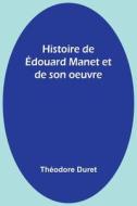 Histoire de Édouard Manet et de son oeuvre di Théodore Duret edito da Alpha Editions