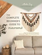 The Complete Beginner's Guide to Macramé: Master the Craft with 20 Projects for Wall Art, Plant Hangers, Chic Accessories and More di Alisha Ing edito da PAGE STREET PUB