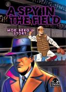 A Spy in the Field: Moe Berg's Story di Christina Leaf edito da Bellwether Media