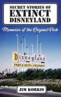 Secret Stories of Extinct Disneyland di Jim Korkis edito da Theme Park Press