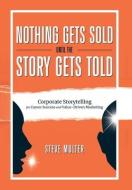 Nothing Gets Sold Until the Story Gets Told: Corporate Storytelling for Career Success and Value-Driven Marketing di Steve Multer edito da LIGHTNING SOURCE INC